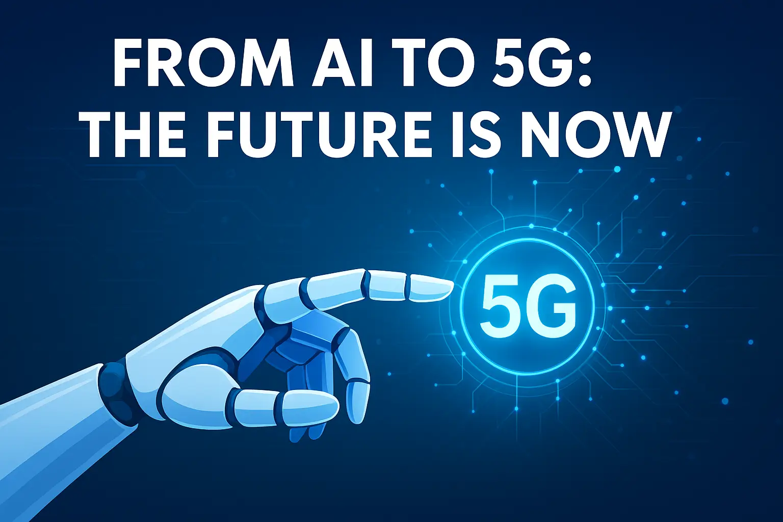 From AI to 5G: The Future Is Now 1 “Futuristic digital illustration showing a robotic hand touching a glowing 5G symbol